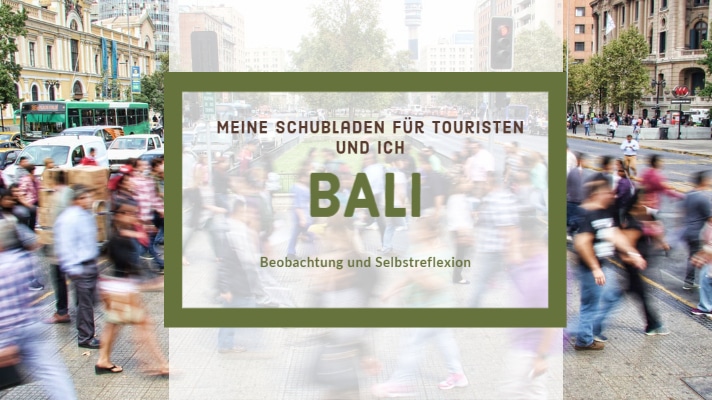 Bali – Meine Schubladen für Touristen und ich